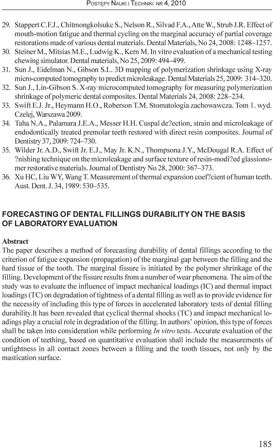 Sun J., Eidelman N., Gibson S.L. 3D mapping of polymerization shrinkage using X-ray micro-computed tomography to predict microleakage. Dental Materials 25, 2009: 314 320. 32. Sun J., Lin-Gibson S.