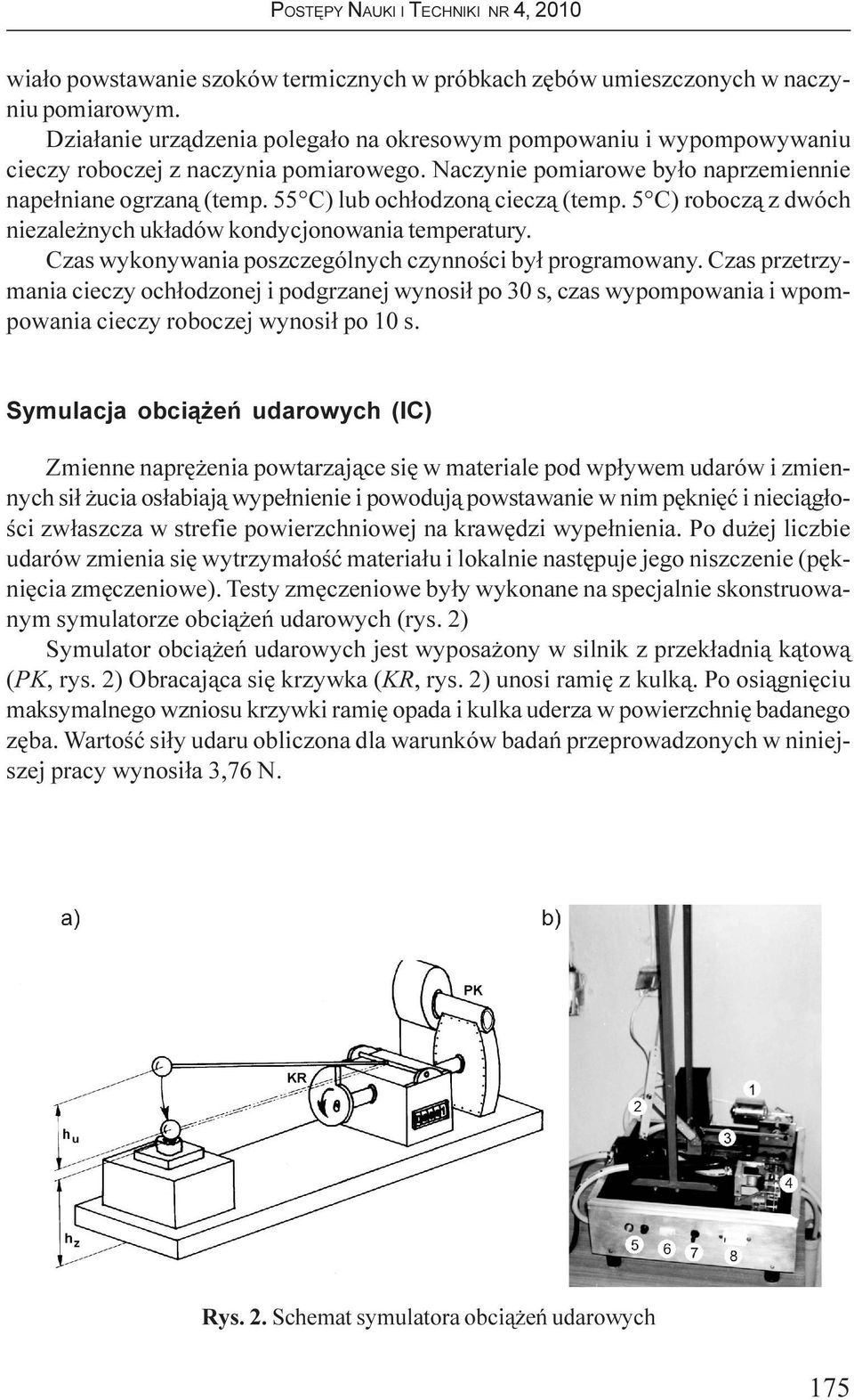 55 C) lub och³odzon¹ ciecz¹ (temp. 5 C) robocz¹ z dwóch niezale nych uk³adów kondycjonowania temperatury. Czas wykonywania poszczególnych czynnoœci by³ programowany.