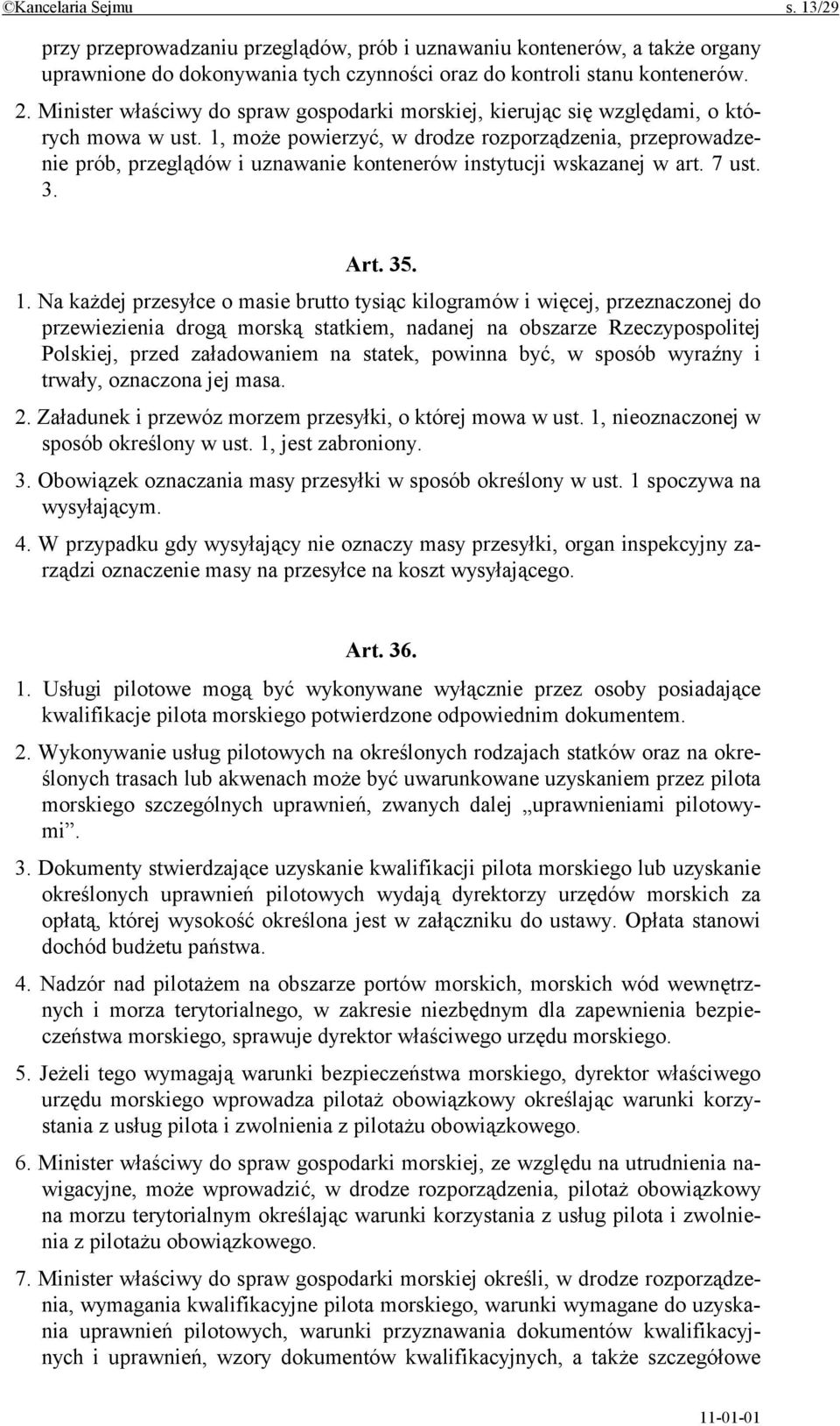 1, może powierzyć, w drodze rozporządzenia, przeprowadzenie prób, przeglądów i uznawanie kontenerów instytucji wskazanej w art. 7 ust. 3. Art. 35. 1.