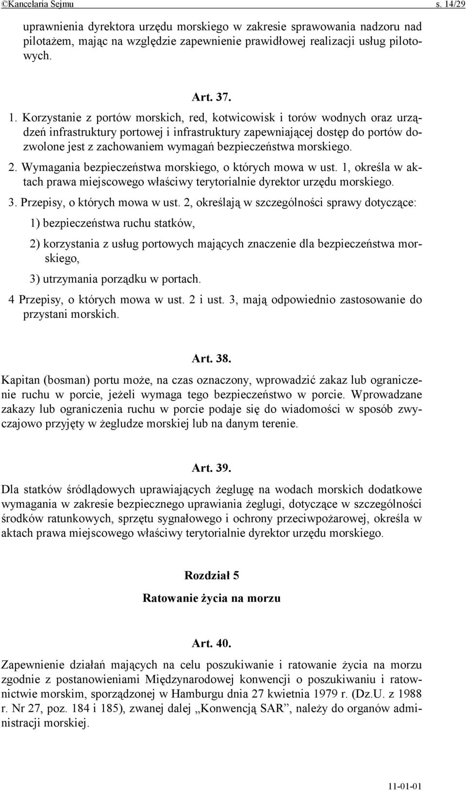 Korzystanie z portów morskich, red, kotwicowisk i torów wodnych oraz urządzeń infrastruktury portowej i infrastruktury zapewniającej dostęp do portów dozwolone jest z zachowaniem wymagań