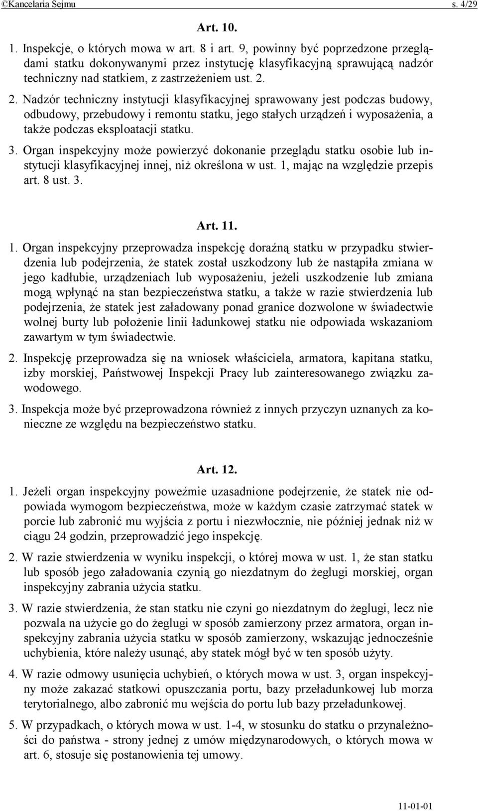 2. Nadzór techniczny instytucji klasyfikacyjnej sprawowany jest podczas budowy, odbudowy, przebudowy i remontu statku, jego stałych urządzeń i wyposażenia, a także podczas eksploatacji statku. 3.