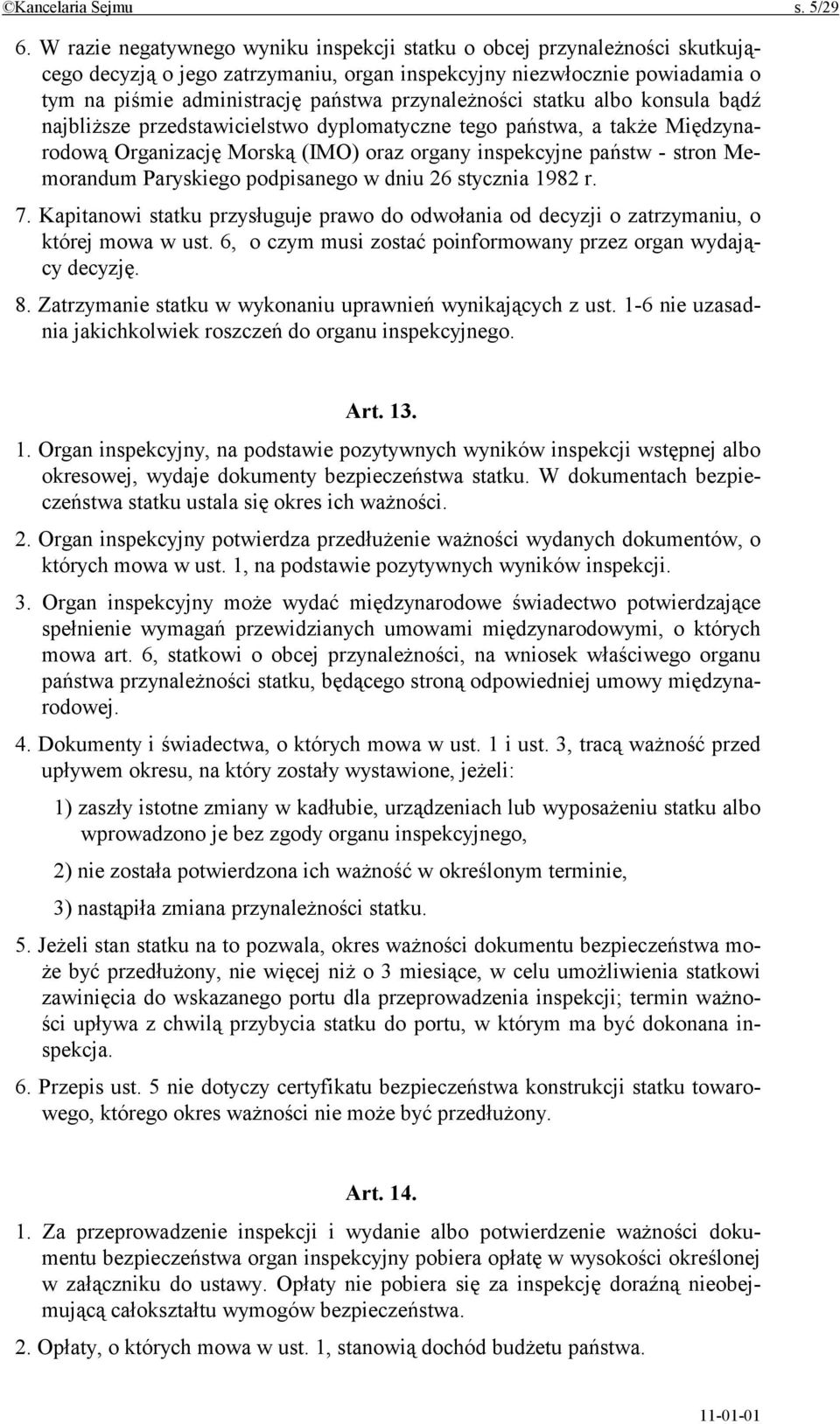 przynależności statku albo konsula bądź najbliższe przedstawicielstwo dyplomatyczne tego państwa, a także Międzynarodową Organizację Morską (IMO) oraz organy inspekcyjne państw - stron Memorandum