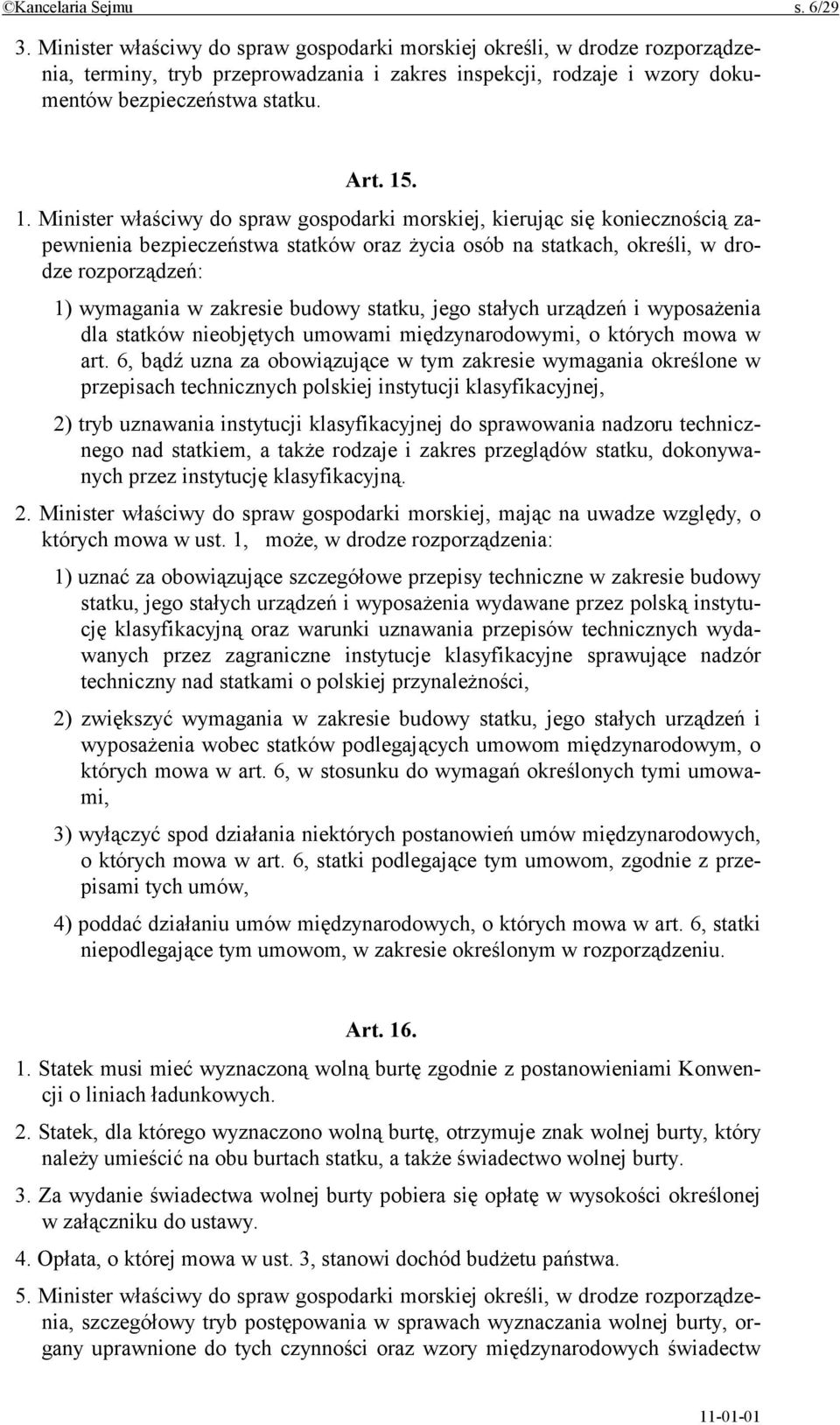 . 1. Minister właściwy do spraw gospodarki morskiej, kierując się koniecznością zapewnienia bezpieczeństwa statków oraz życia osób na statkach, określi, w drodze rozporządzeń: 1) wymagania w zakresie