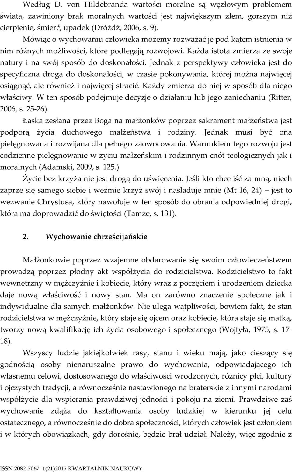 Jednak z perspektywy człowieka jest do specyficzna droga do doskonałości, w czasie pokonywania, której można najwięcej osiągnąć, ale również i najwięcej stracić.