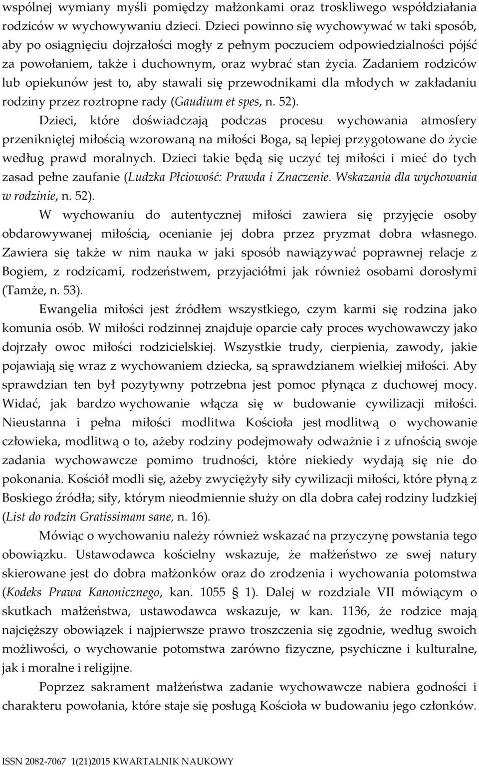Zadaniem rodziców lub opiekunów jest to, aby stawali się przewodnikami dla młodych w zakładaniu rodziny przez roztropne rady (Gaudium et spes, n. 52).