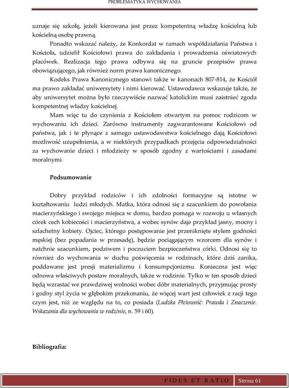 Realizacja tego prawa odbywa się na gruncie przepisów prawa obowiązującego, jak również norm prawa kanonicznego.