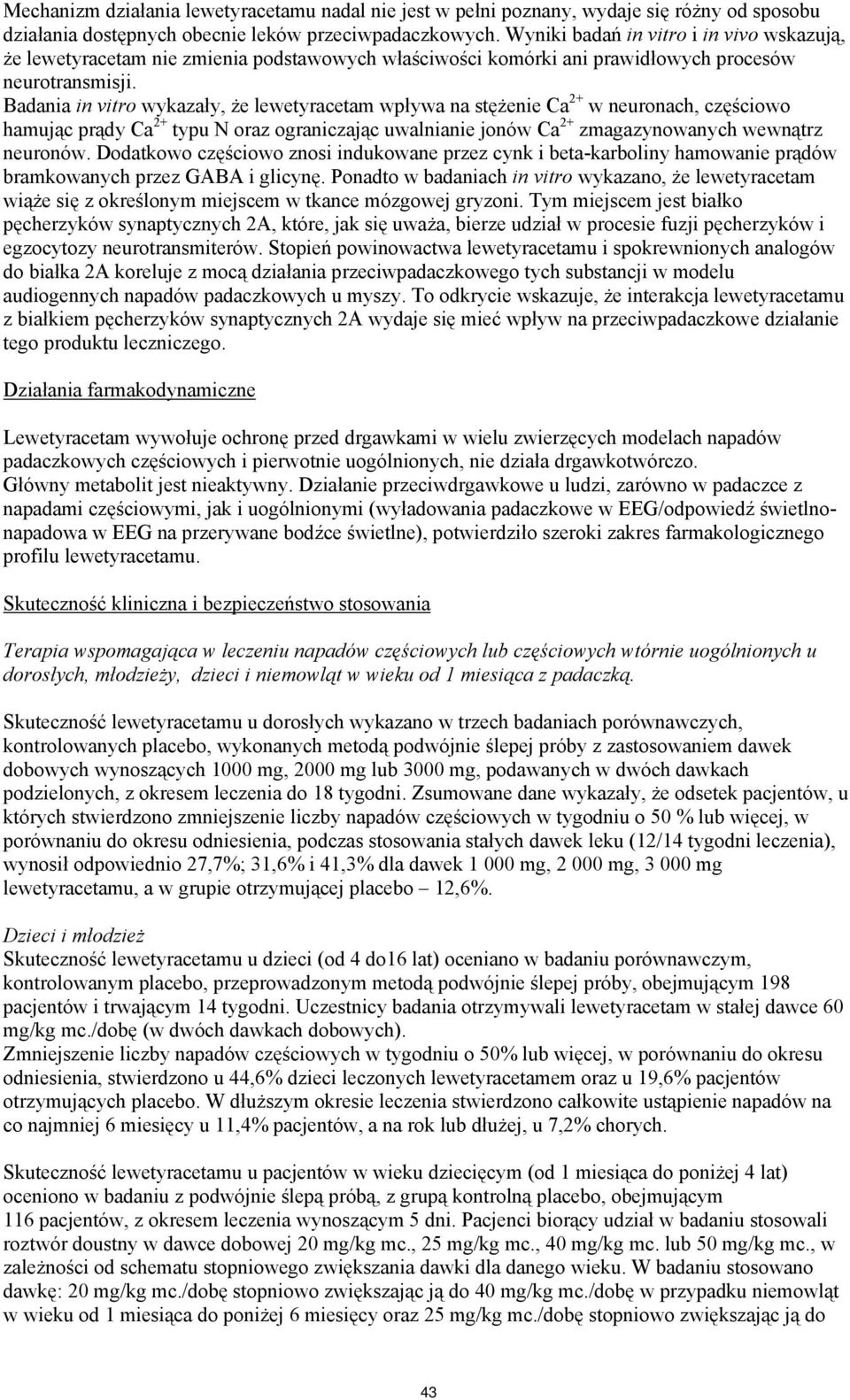 Badania in vitro wykazały, że lewetyracetam wpływa na stężenie Ca 2+ w neuronach, częściowo hamując prądy Ca 2+ typu N oraz ograniczając uwalnianie jonów Ca 2+ zmagazynowanych wewnątrz neuronów.