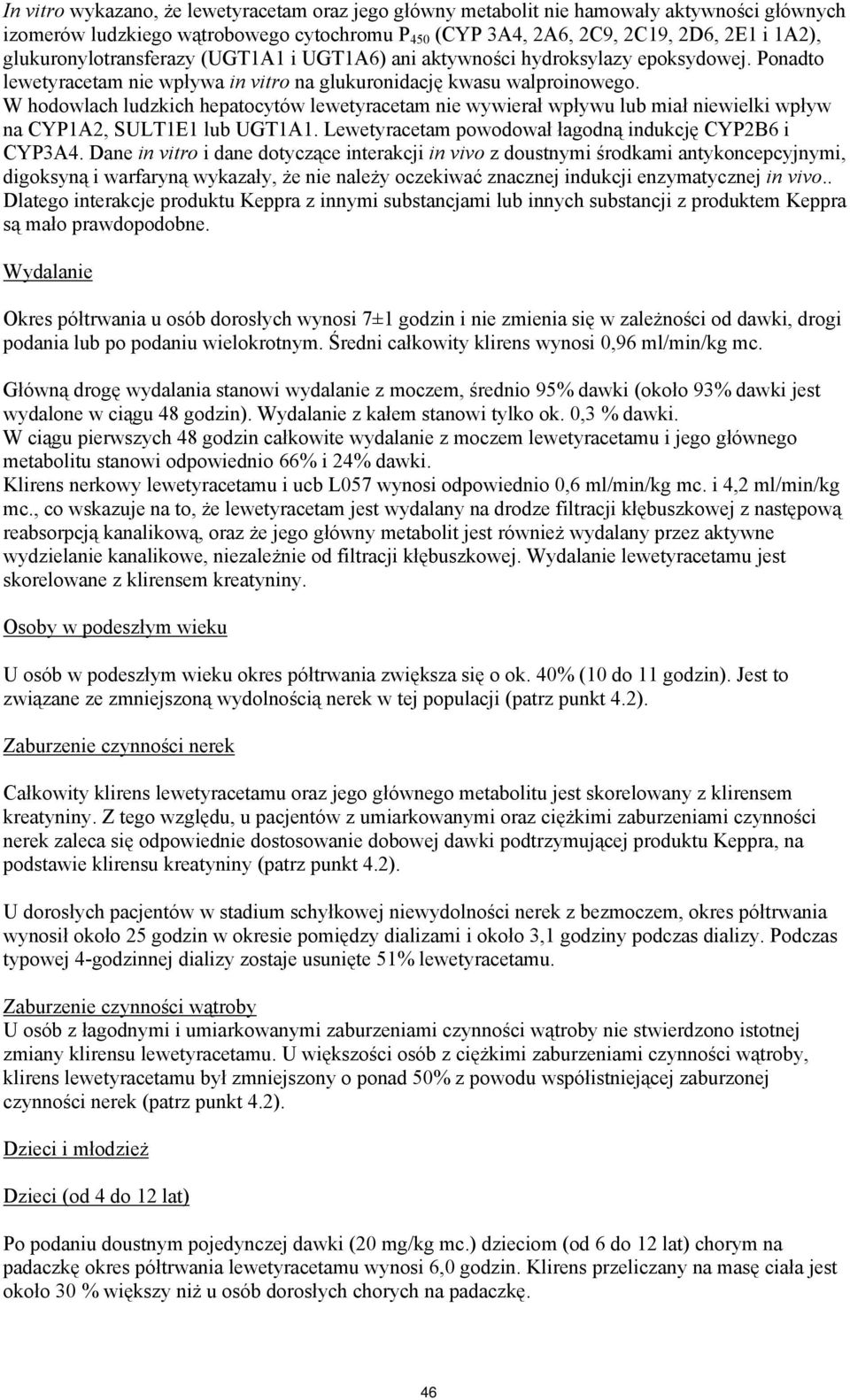 W hodowlach ludzkich hepatocytów lewetyracetam nie wywierał wpływu lub miał niewielki wpływ na CYP1A2, SULT1E1 lub UGT1A1. Lewetyracetam powodował łagodną indukcję CYP2B6 i CYP3A4.