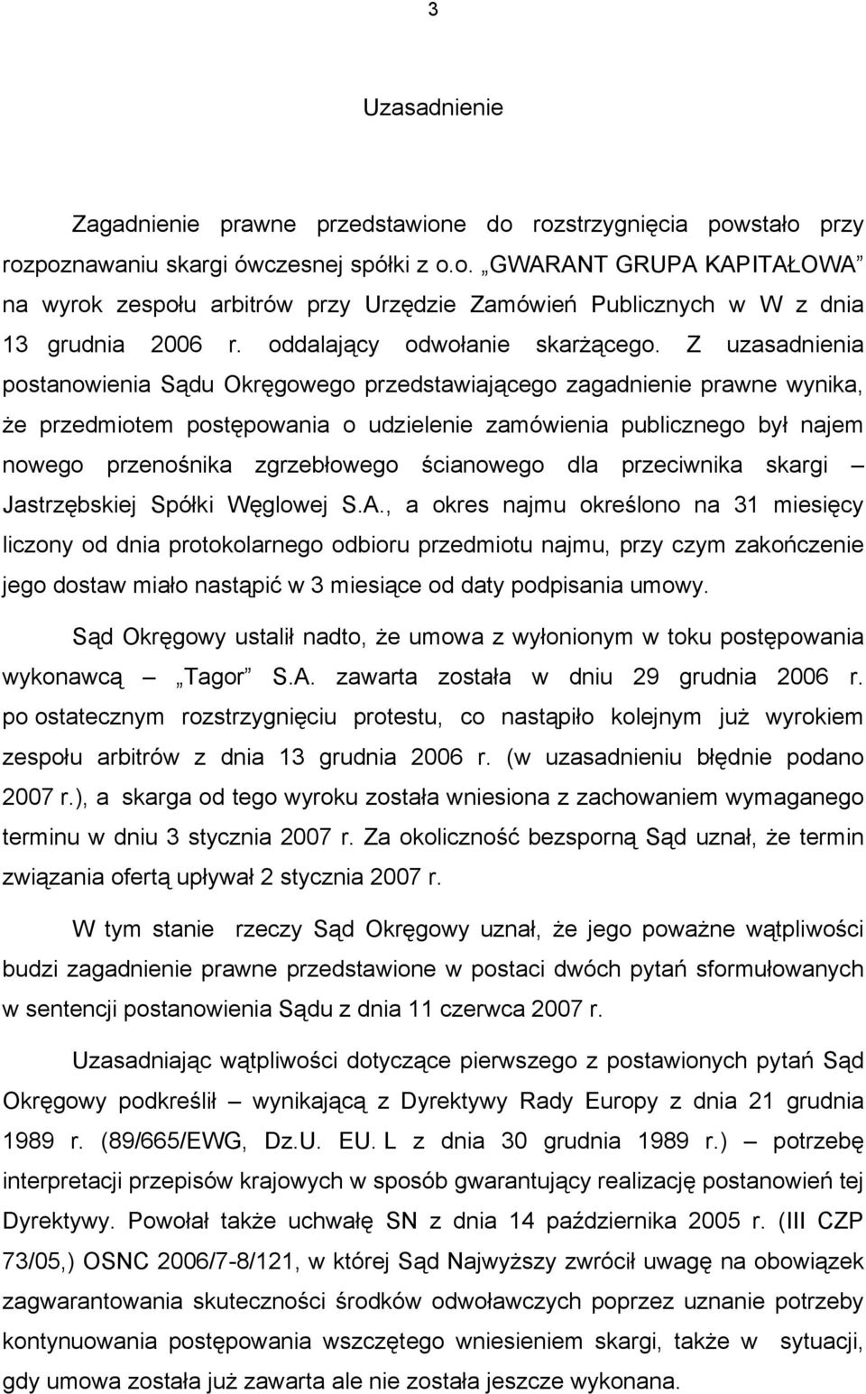 Z uzasadnienia postanowienia Sądu Okręgowego przedstawiającego zagadnienie prawne wynika, że przedmiotem postępowania o udzielenie zamówienia publicznego był najem nowego przenośnika zgrzebłowego