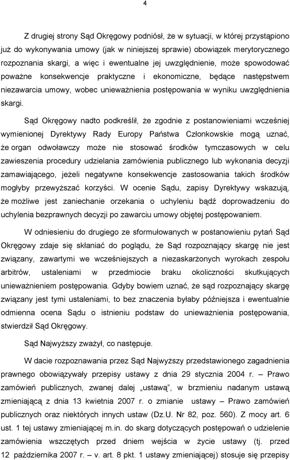 Sąd Okręgowy nadto podkreślił, że zgodnie z postanowieniami wcześniej wymienionej Dyrektywy Rady Europy Państwa Członkowskie mogą uznać, że organ odwoławczy może nie stosować środków tymczasowych w