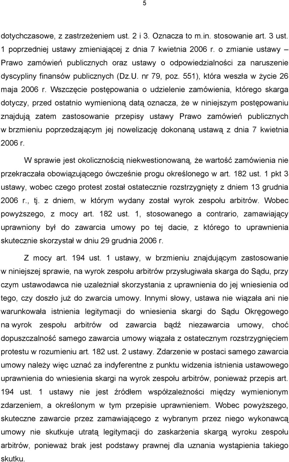 Wszczęcie postępowania o udzielenie zamówienia, którego skarga dotyczy, przed ostatnio wymienioną datą oznacza, że w niniejszym postępowaniu znajdują zatem zastosowanie przepisy ustawy Prawo zamówień