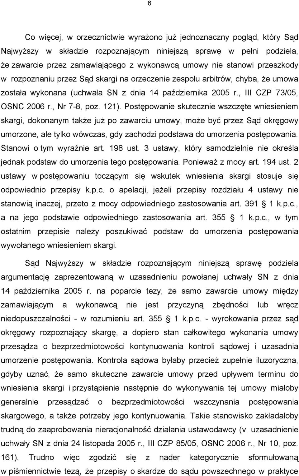 121). Postępowanie skutecznie wszczęte wniesieniem skargi, dokonanym także już po zawarciu umowy, może być przez Sąd okręgowy umorzone, ale tylko wówczas, gdy zachodzi podstawa do umorzenia