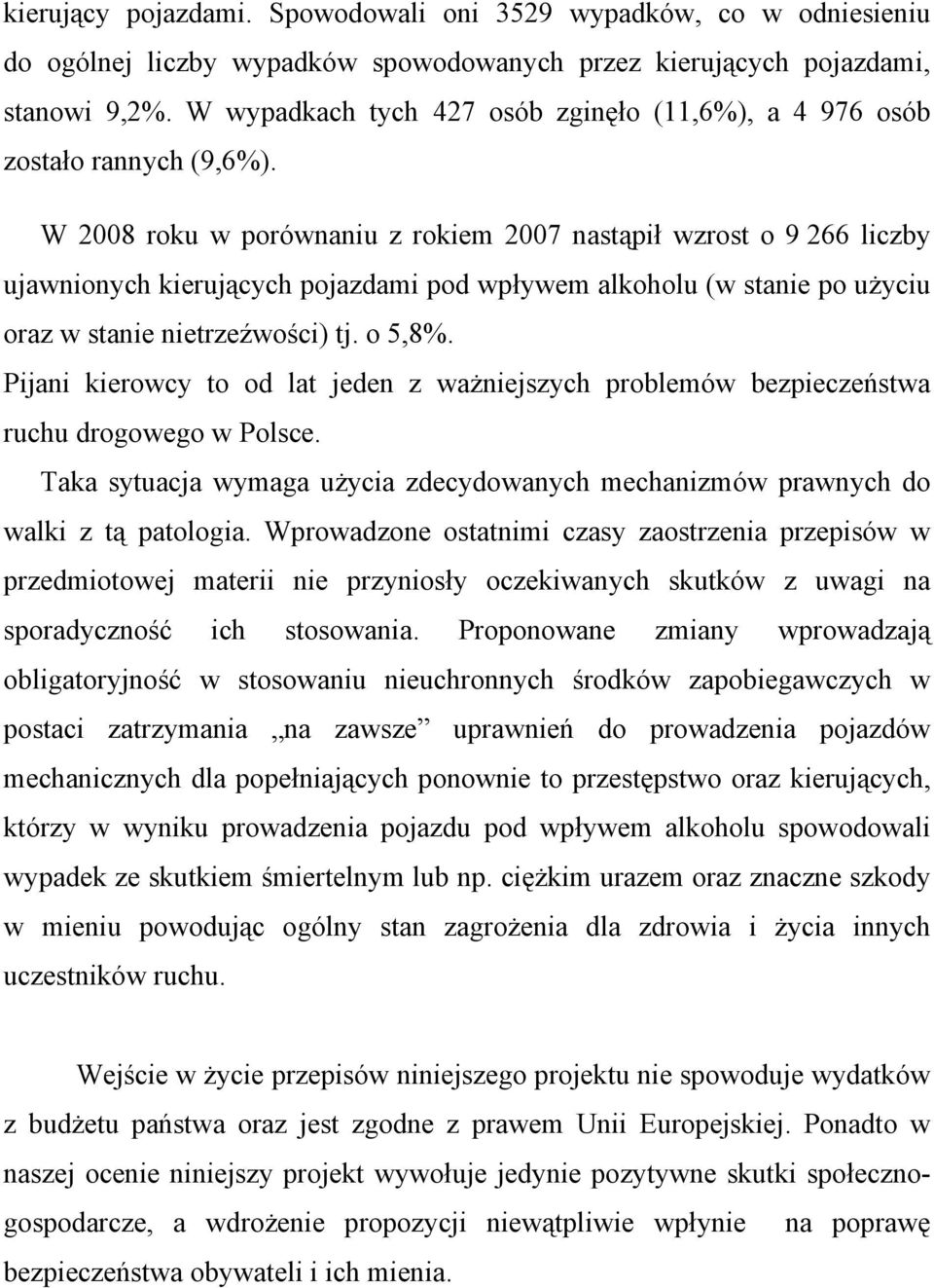 W 2008 roku w porównaniu z rokiem 2007 nastpił wzrost o 9 266 liczby ujawnionych kierujcych pojazdami pod wpływem alkoholu (w stanie po użyciu oraz w stanie nietrzeźwości) tj. o 5,8%.