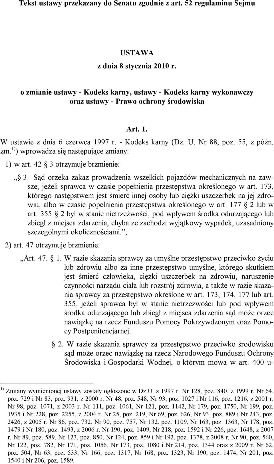 42 3 otrzymuje brzmienie: 3. Sąd orzeka zakaz prowadzenia wszelkich pojazdów mechanicznych na zawsze, jeżeli sprawca w czasie popełnienia przestępstwa określonego w art.