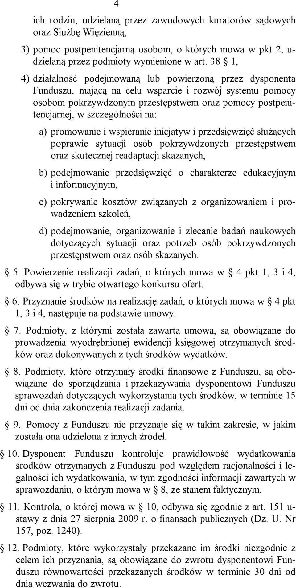 szczególności na: a) promowanie i wspieranie inicjatyw i przedsięwzięć służących poprawie sytuacji osób pokrzywdzonych przestępstwem oraz skutecznej readaptacji skazanych, b) podejmowanie