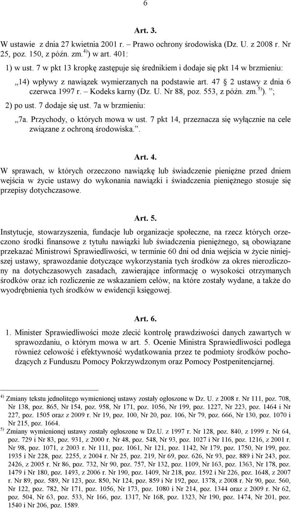 553, z późn. zm. 5) ). ; 2) po ust. 7 dodaje się ust. 7a w brzmieniu: 7a. Przychody, o których mowa w ust. 7 pkt 14, przeznacza się wyłącznie na cele związane z ochroną środowiska.. Art. 4.