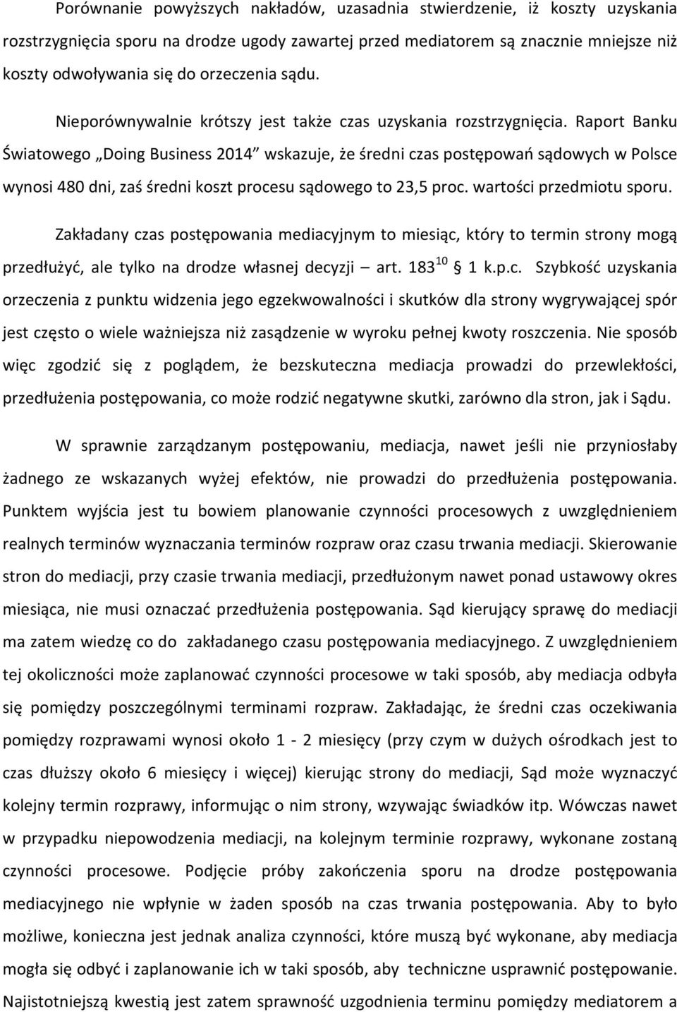 Raport Banku Światowego Doing Business 2014 wskazuje, że średni czas postępowań sądowych w Polsce wynosi 480 dni, zaś średni koszt procesu sądowego to 23,5 proc. wartości przedmiotu sporu.