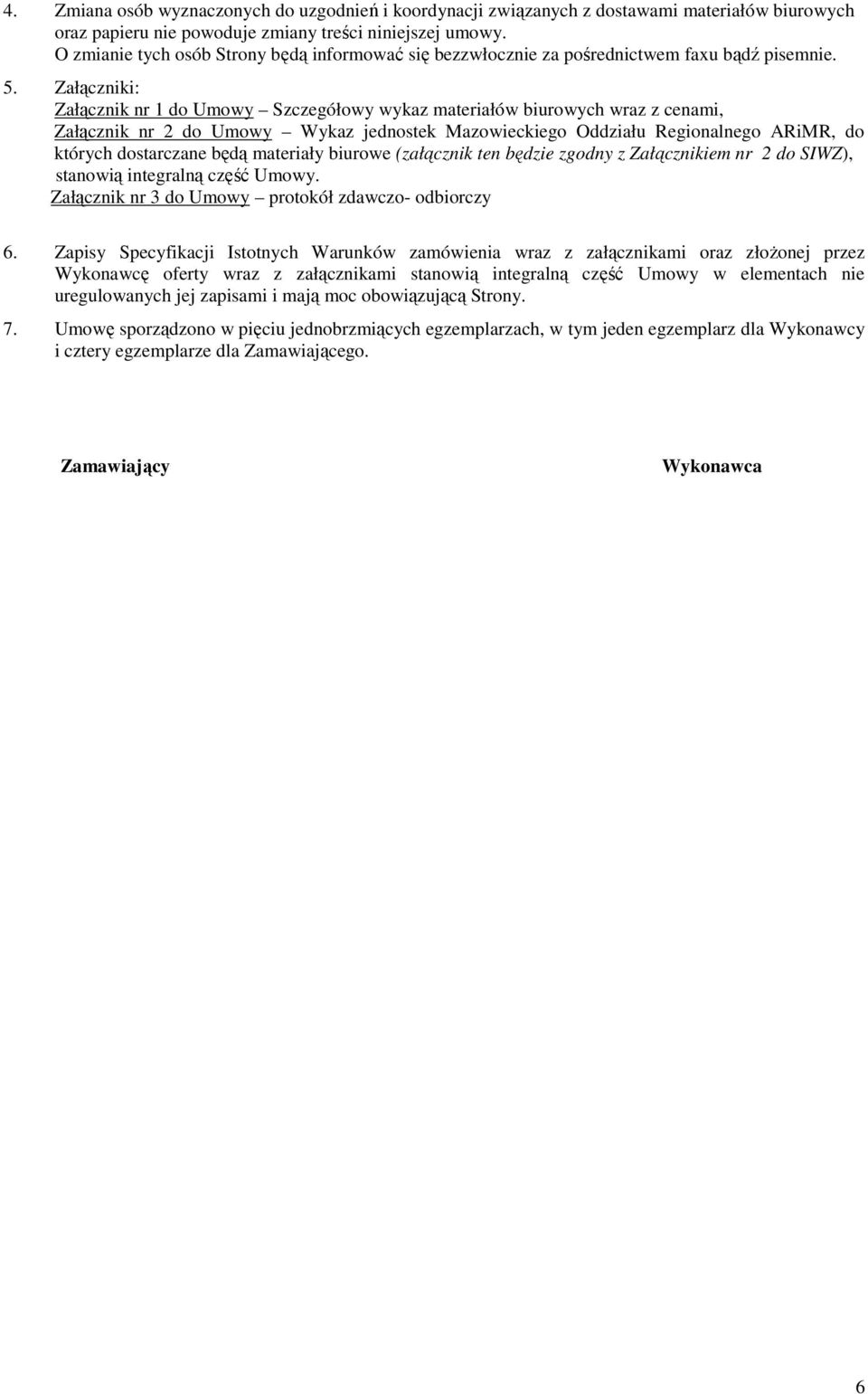 Załączniki: Załącznik nr 1 do Umowy Szczegółowy wykaz materiałów biurowych wraz z cenami, Załącznik nr 2 do Umowy Wykaz jednostek Mazowieckiego Oddziału Regionalnego ARiMR, do których dostarczane