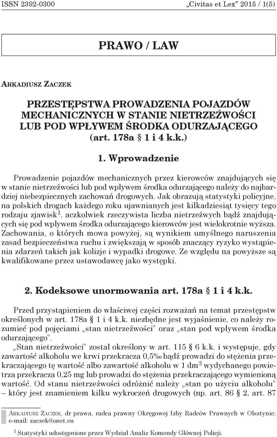 Wprowadzenie Prowadzenie pojazdów mechanicznych przez kierowców znajdujących się w stanie nietrzeźwości lub pod wpływem środka odurzającego należy do najbardziej niebezpiecznych zachowań drogowych.