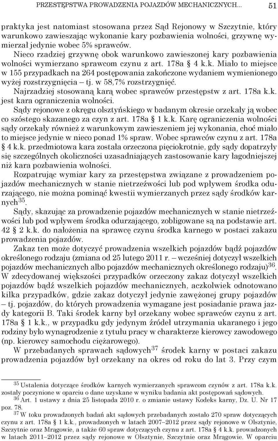 Nieco rzadziej grzywnę obok warunkowo zawieszonej kary pozbawienia wolności wymierzano sprawcom czynu z art. 178a 4 k.k. Miało to miejsce w 155 przypadkach na 264 postępowania zakończone wydaniem wymienionego wyżej rozstrzygnięcia tj.