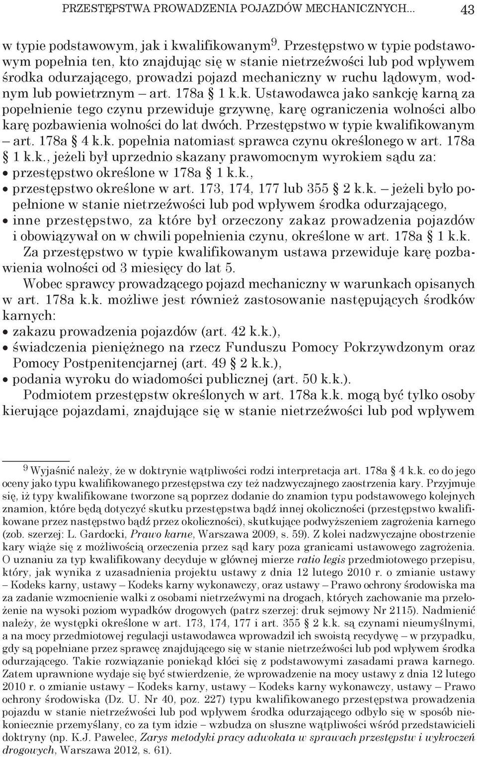 178a 1 k.k. Ustawodawca jako sankcję karną za popełnienie tego czynu przewiduje grzywnę, karę ograniczenia wolności albo karę pozbawienia wolności do lat dwóch.