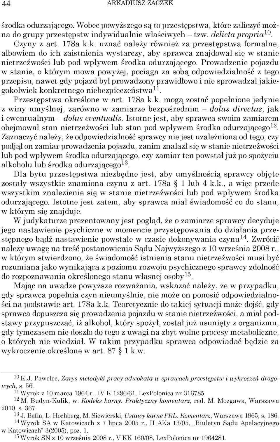 niebezpieczeństwa 11. Przestępstwa określone w art. 178a k.k. mogą zostać popełnione jedynie z winy umyślnej, zarówno w zamiarze bezpośrednim dolus directus, jak i ewentualnym dolus eventualis.