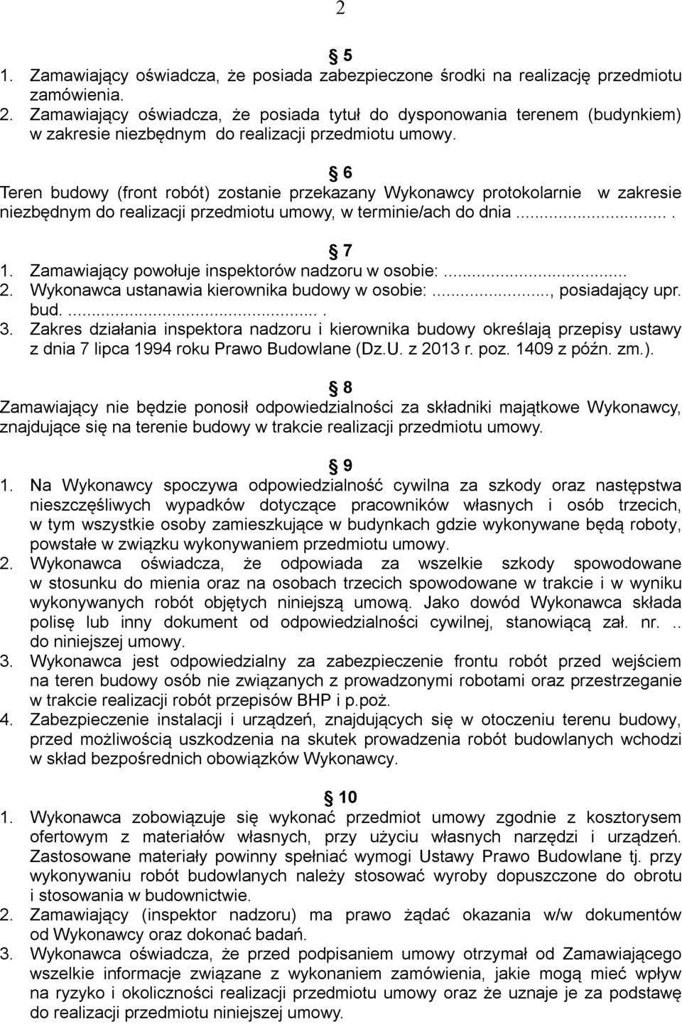 6 Teren budowy (front robót) zostanie przekazany Wykonawcy protokolarnie w zakresie niezbędnym do realizacji przedmiotu umowy, w terminie/ach do dnia.... 7 1.