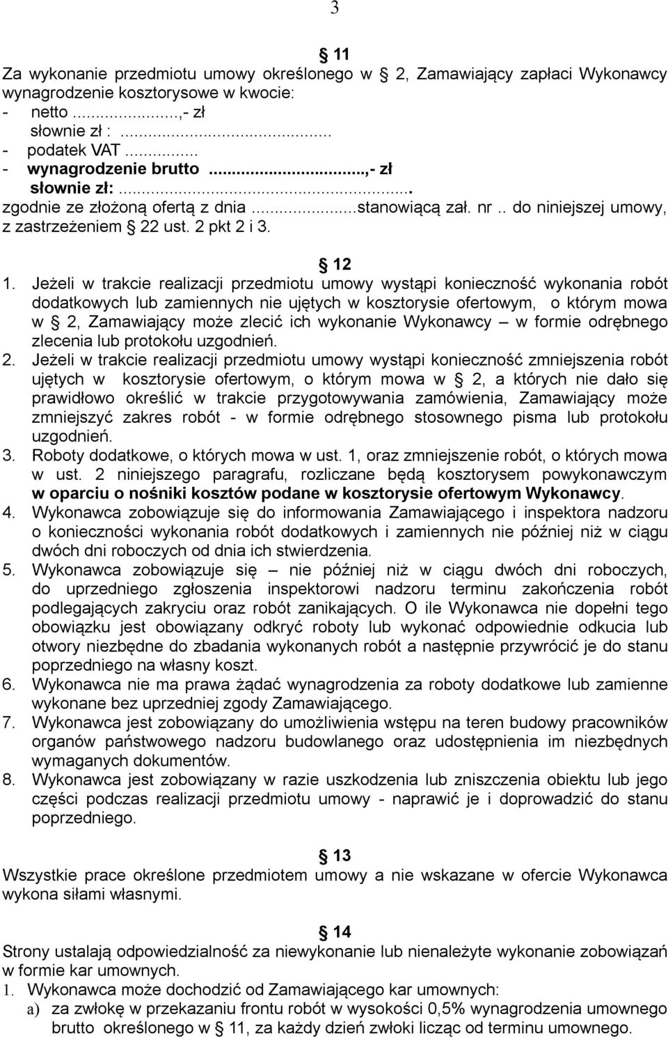 Jeżeli w trakcie realizacji przedmiotu umowy wystąpi konieczność wykonania robót dodatkowych lub zamiennych nie ujętych w kosztorysie ofertowym, o którym mowa w 2, Zamawiający może zlecić ich