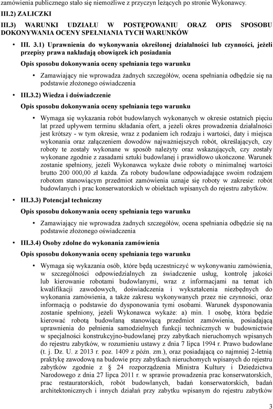 1) Uprawnienia do wykonywania określonej działalności lub czynności, jeżeli przepisy prawa nakładają obowiązek ich posiadania Zamawiający nie wprowadza żadnych szczegółów, ocena spełniania odbędzie