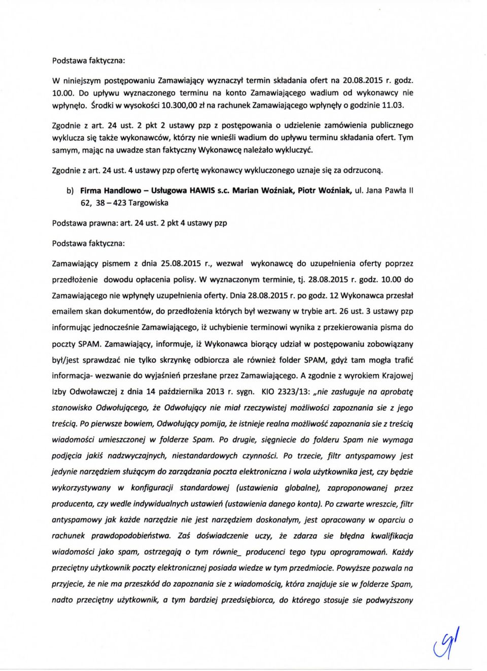 2 pkt 2 ustawy pzp z postepowania o udzielenie zamowienia publicznego wyklucza sie, takze wykonawcow, ktorzy nie wniesli wadium do uptywu terminu sktadania ofert. Tym samym, maja.