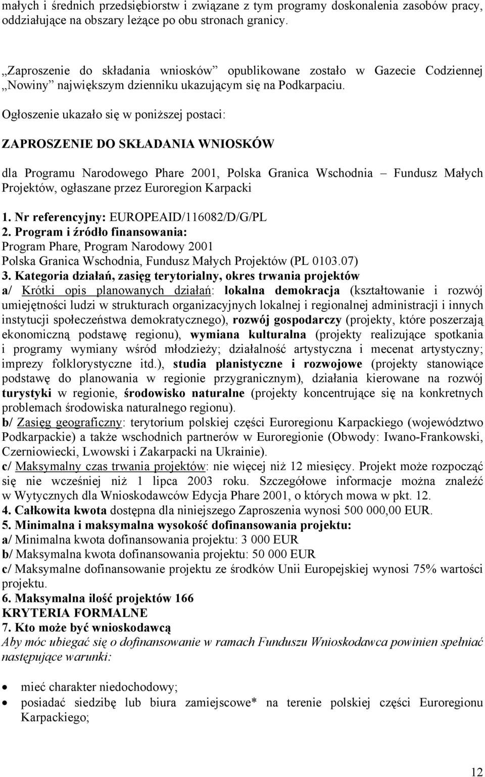 Ogłoszenie ukazało się w poniższej postaci: ZAPROSZENIE DO SKŁADANIA WNIOSKÓW dla Programu Narodowego Phare 2001, Polska Granica Wschodnia Fundusz Małych Projektów, ogłaszane przez Euroregion