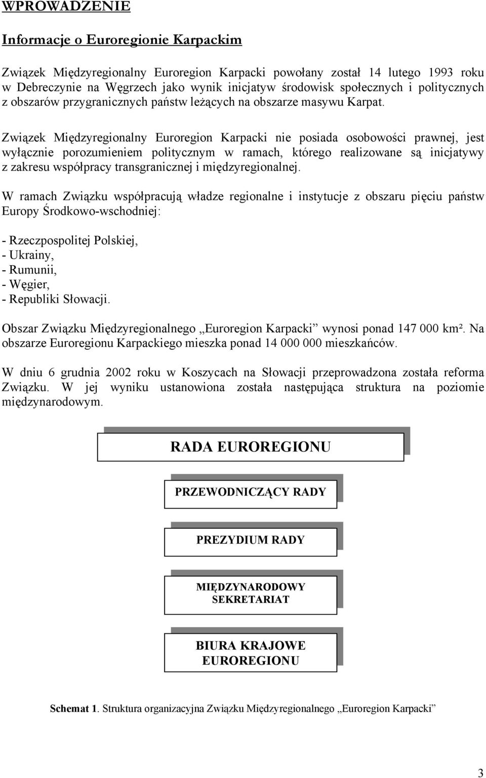 Związek Międzyregionalny Euroregion Karpacki nie posiada osobowości prawnej, jest wyłącznie porozumieniem politycznym w ramach, którego realizowane są inicjatywy z zakresu współpracy transgranicznej