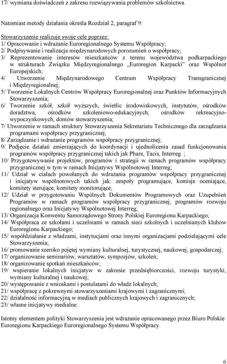 międzynarodowych porozumień o współpracy; 3/ Reprezentowanie interesów mieszkańców z terenu województwa podkarpackiego w strukturach Związku Międzyregionalnego Euroregion Karpacki oraz Wspólnot