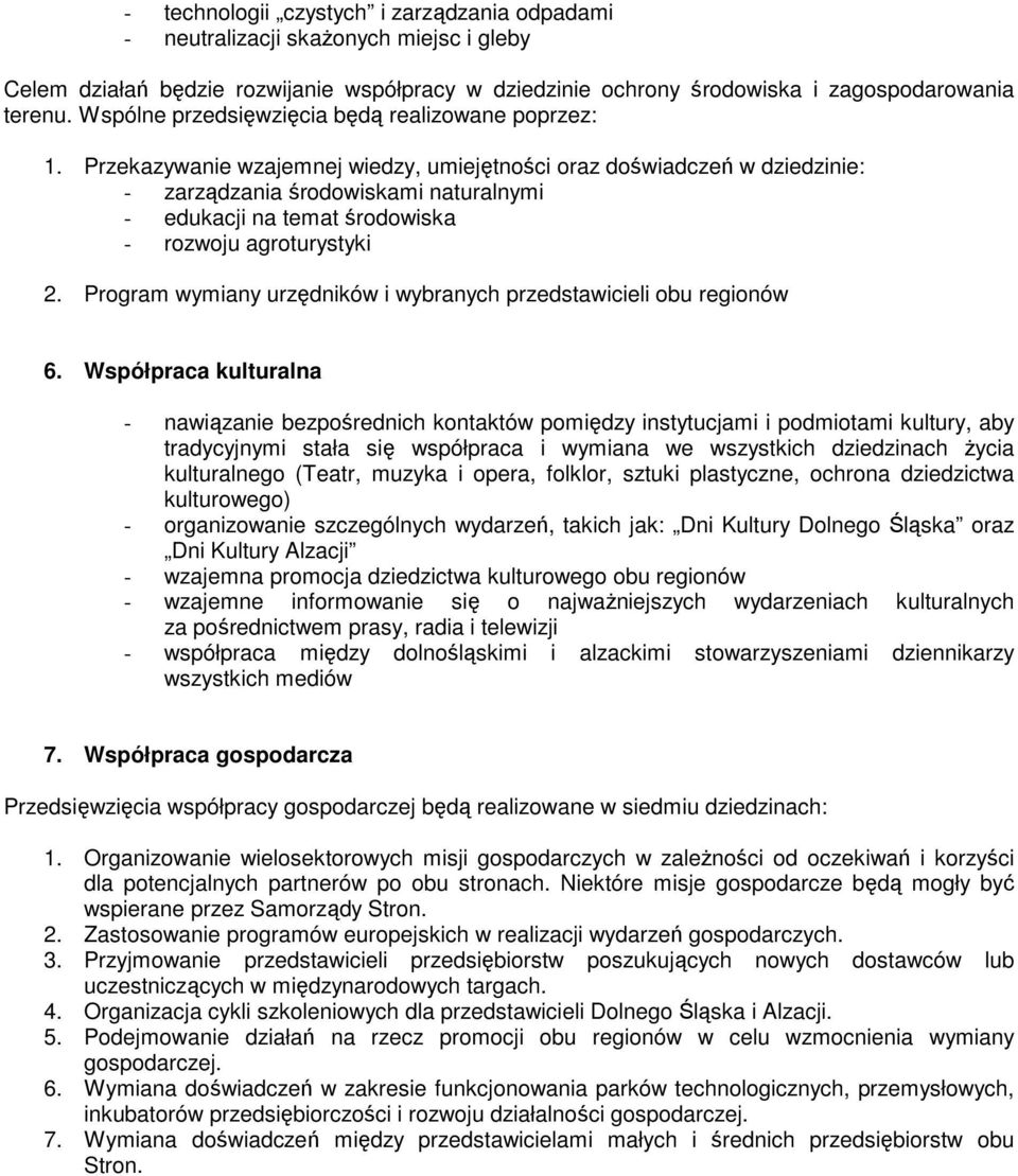 Przekazywanie wzajemnej wiedzy, umiejętności oraz doświadczeń w dziedzinie: - zarządzania środowiskami naturalnymi - edukacji na temat środowiska - rozwoju agroturystyki 2.