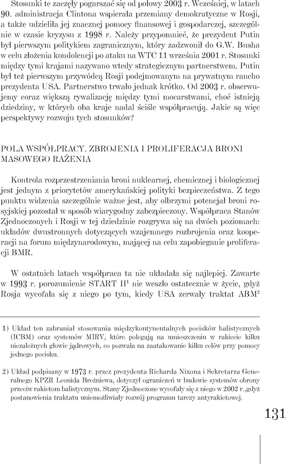 Należy przypomnieć, że prezydent Putin był pierwszym politykiem zagranicznym, który zadzwonił do G.W. Busha w celu złożenia kondolencji po ataku na WTC 11 września 2001 r.