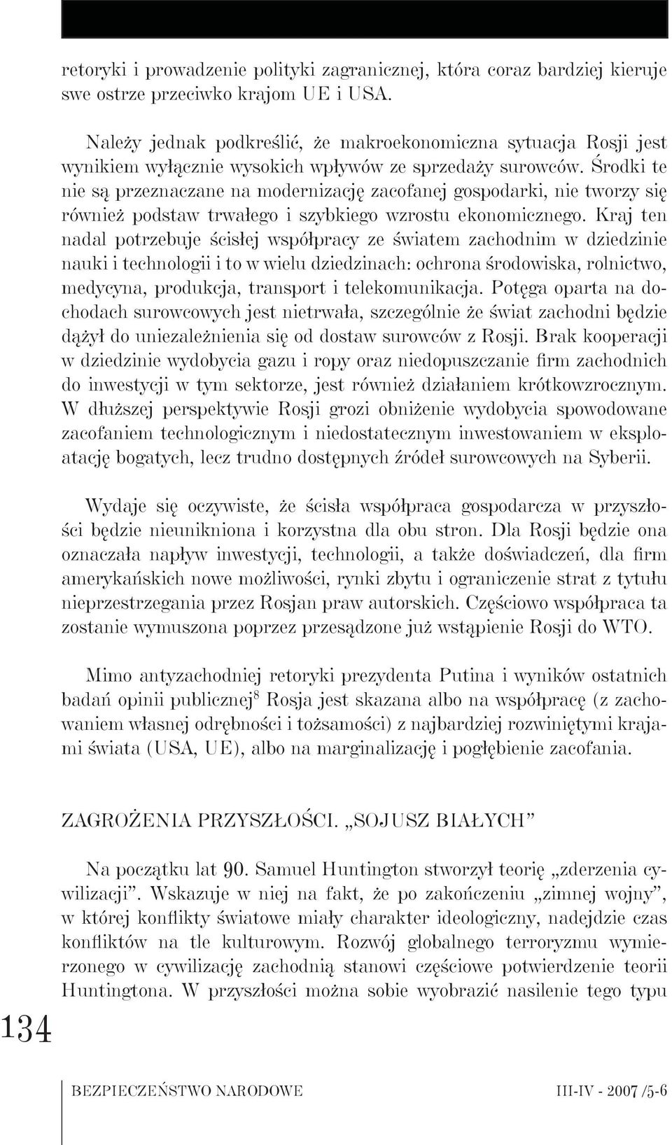 Środki te nie są przeznaczane na modernizację zacofanej gospodarki, nie tworzy się również podstaw trwałego i szybkiego wzrostu ekonomicznego.