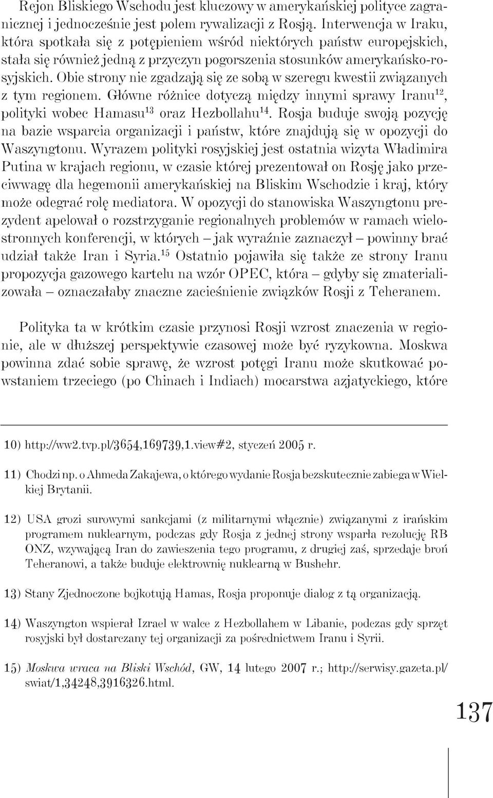 Obie strony nie zgadzają się ze sobą w szeregu kwestii związanych z tym regionem. Główne różnice dotyczą między innymi sprawy Iranu 12, polityki wobec Hamasu 13 oraz Hezbollahu 14.