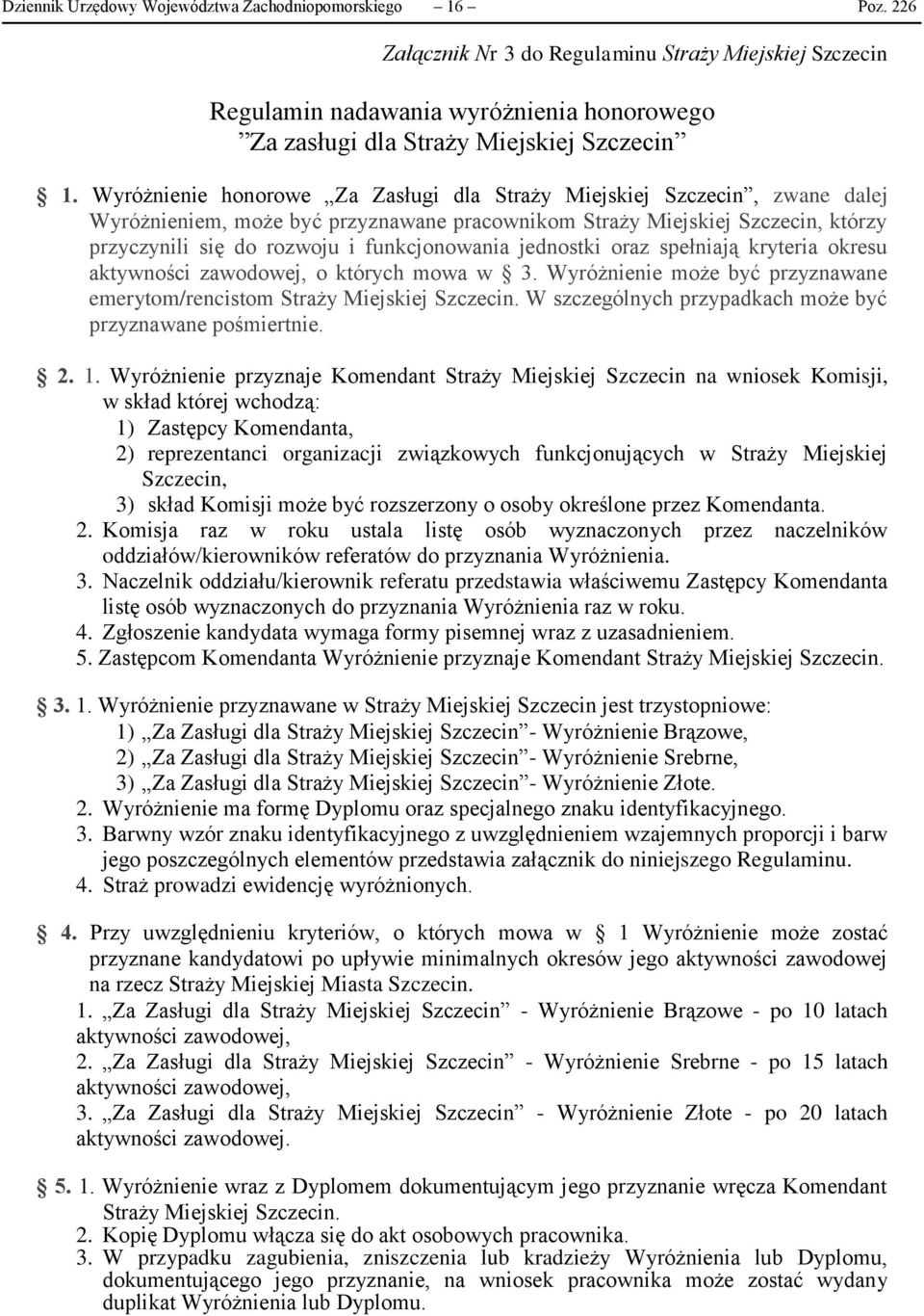 Wyróżnienie honorowe Za Zasługi dla Straży Miejskiej Szczecin, zwane dalej Wyróżnieniem, może być przyznawane pracownikom Straży Miejskiej Szczecin, którzy przyczynili się do rozwoju i funkcjonowania