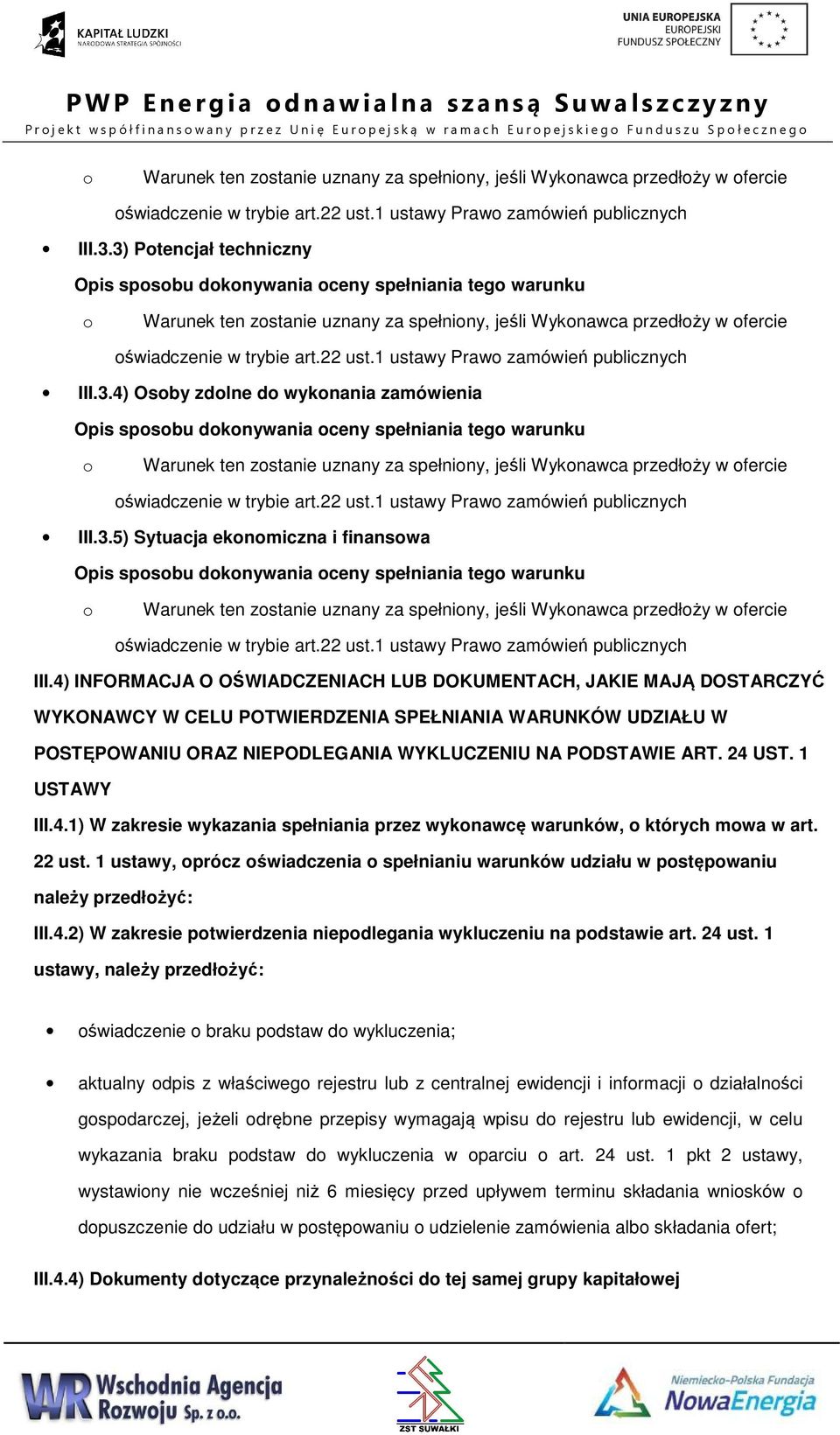 1 USTAWY III.4.1) W zakresie wykazania spełniania przez wyknawcę warunków, których mwa w art. 22 ust. 1 ustawy, prócz świadczenia spełnianiu warunków udziału w pstępwaniu należy przedłżyć: III.4.2) W zakresie ptwierdzenia niepdlegania wykluczeniu na pdstawie art.