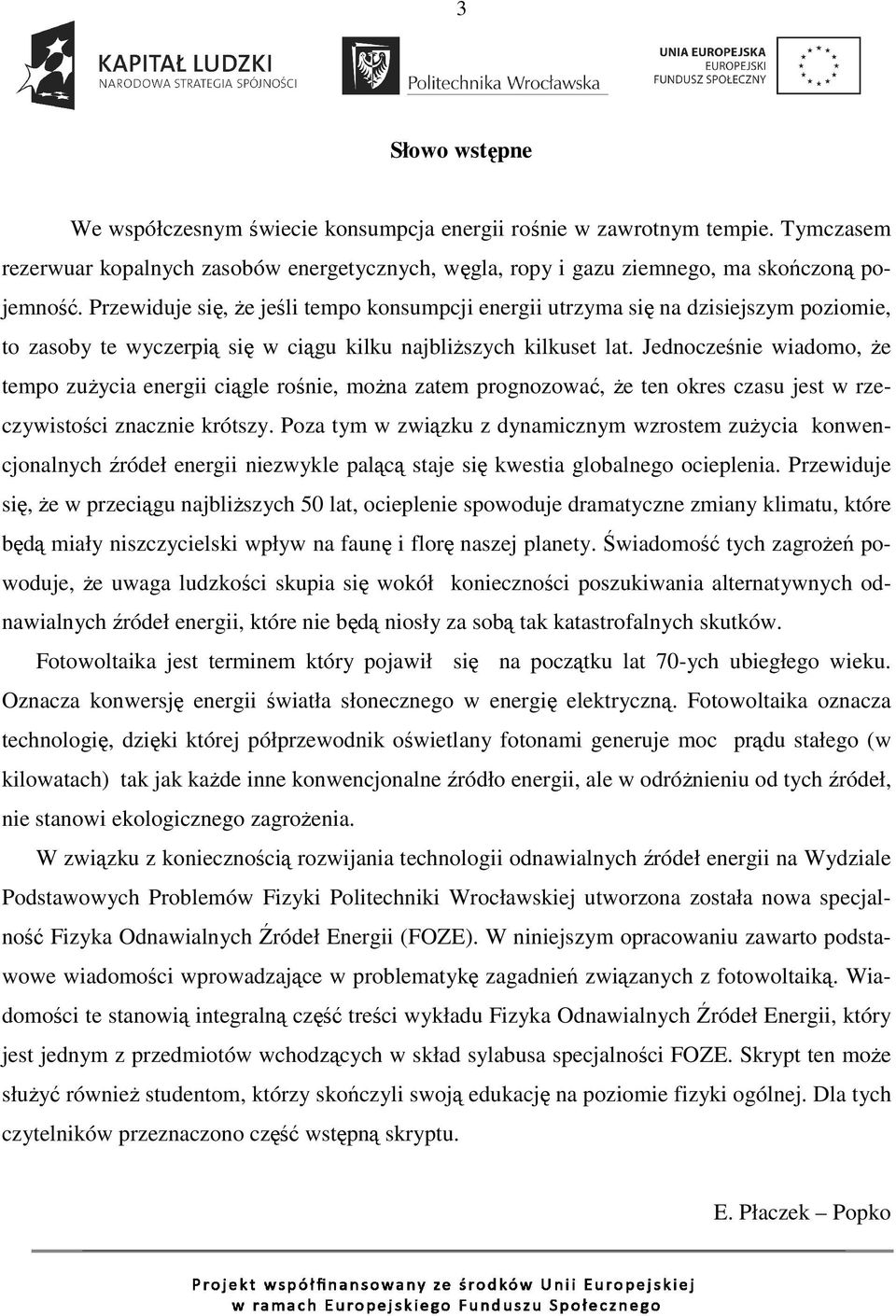 Jednocześnie wiadomo, Ŝe tempo zuŝycia energii ciągle rośnie, moŝna zatem prognozować, Ŝe ten okres czasu jest w rzeczywistości znacznie krótszy.