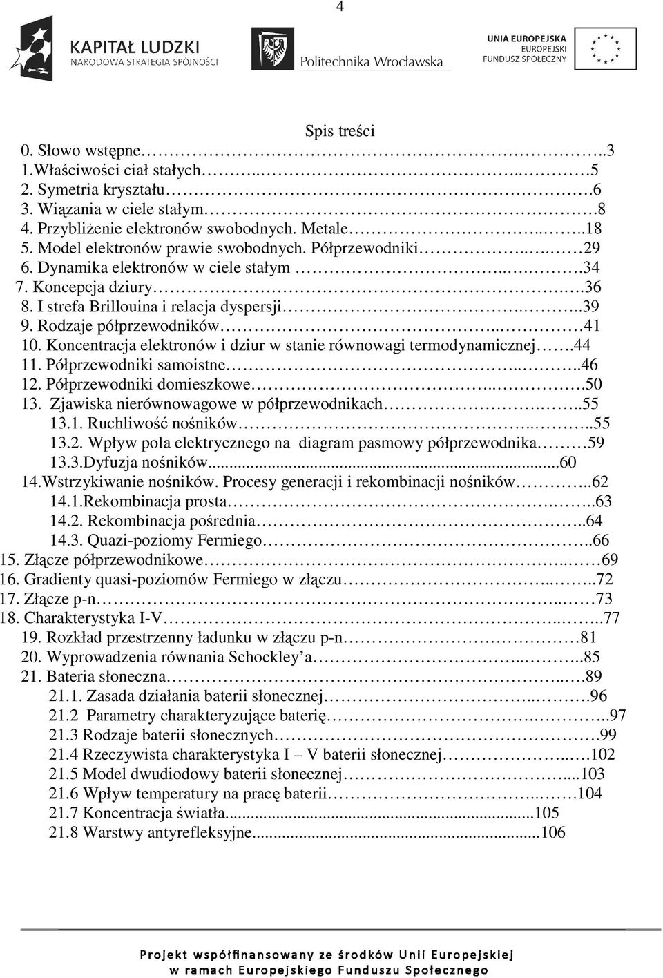 . 41 10. Koncentracja elektronów i dziur w stanie równowagi termodynamicznej.44 11. Półprzewodniki samoistne....46 12. Półprzewodniki domieszkowe...50 13. Zjawiska nierównowagowe w półprzewodnikach.