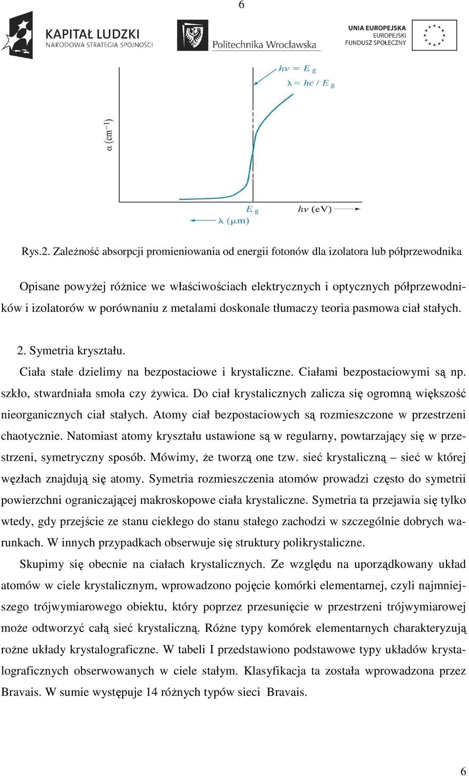 metalami doskonale tłumaczy teoria pasmowa ciał stałych. 2. Symetria kryształu. Ciała stałe dzielimy na bezpostaciowe i krystaliczne. Ciałami bezpostaciowymi są np.