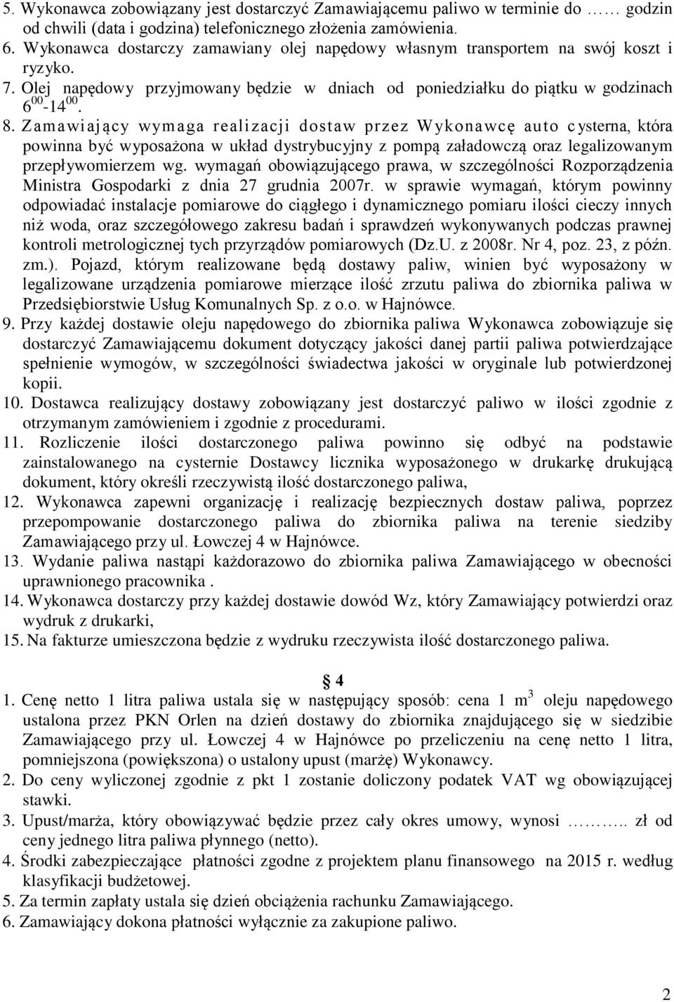 Zamawiający wymaga realizacji dostaw przez Wykonawcę auto c ysterna, która powinna być wyposażona w układ dystrybucyjny z pompą załadowczą oraz legalizowanym przepływomierzem wg.