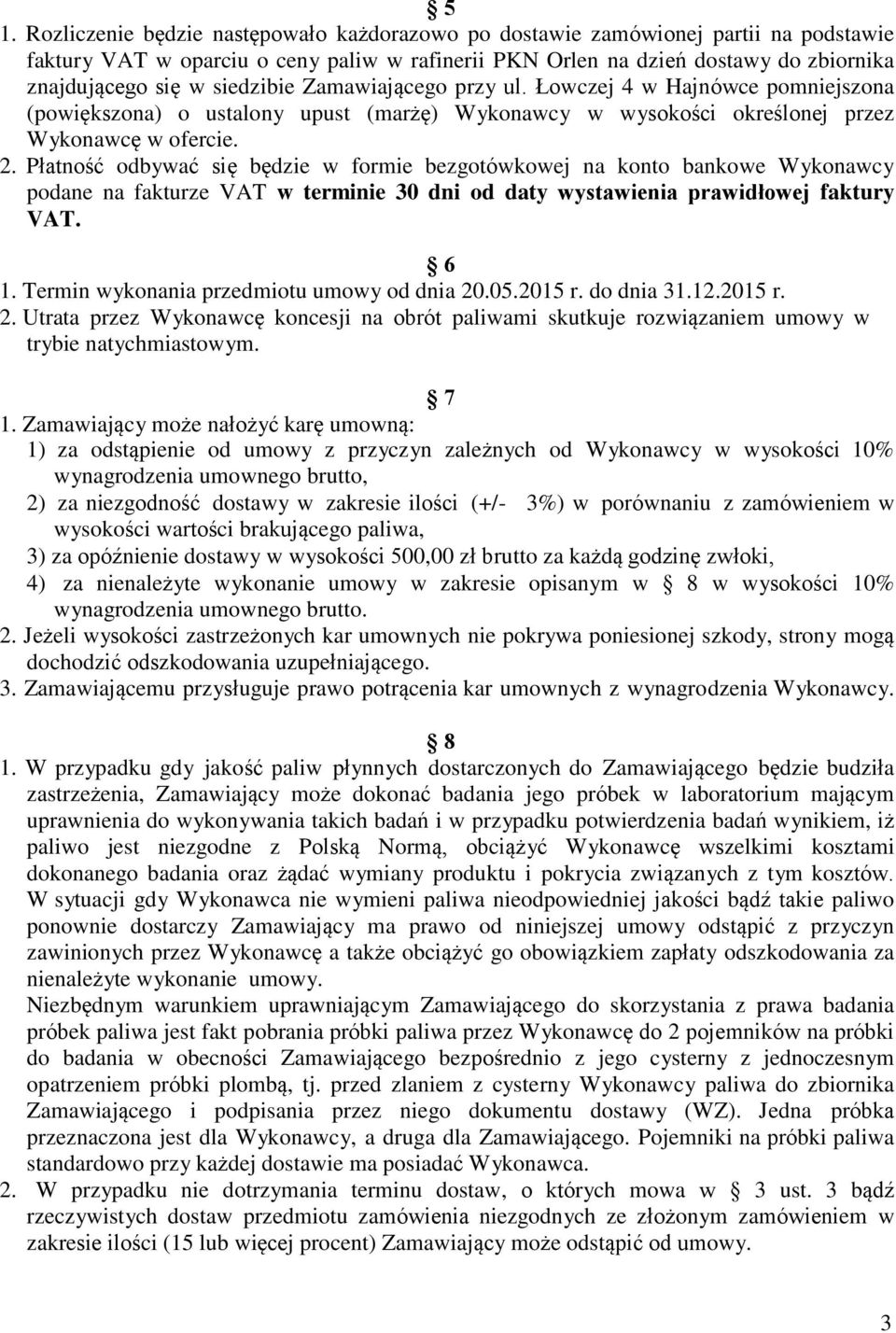 Płatność odbywać się będzie w formie bezgotówkowej na konto bankowe Wykonawcy podane na fakturze VAT w terminie 30 dni od daty wystawienia prawidłowej faktury VAT. 6 1.