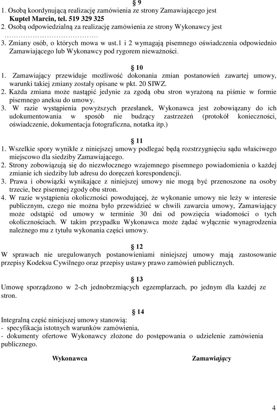 Zamawiający przewiduje możliwość dokonania zmian postanowień zawartej umowy, warunki takiej zmiany zostały opisane w pkt. 20