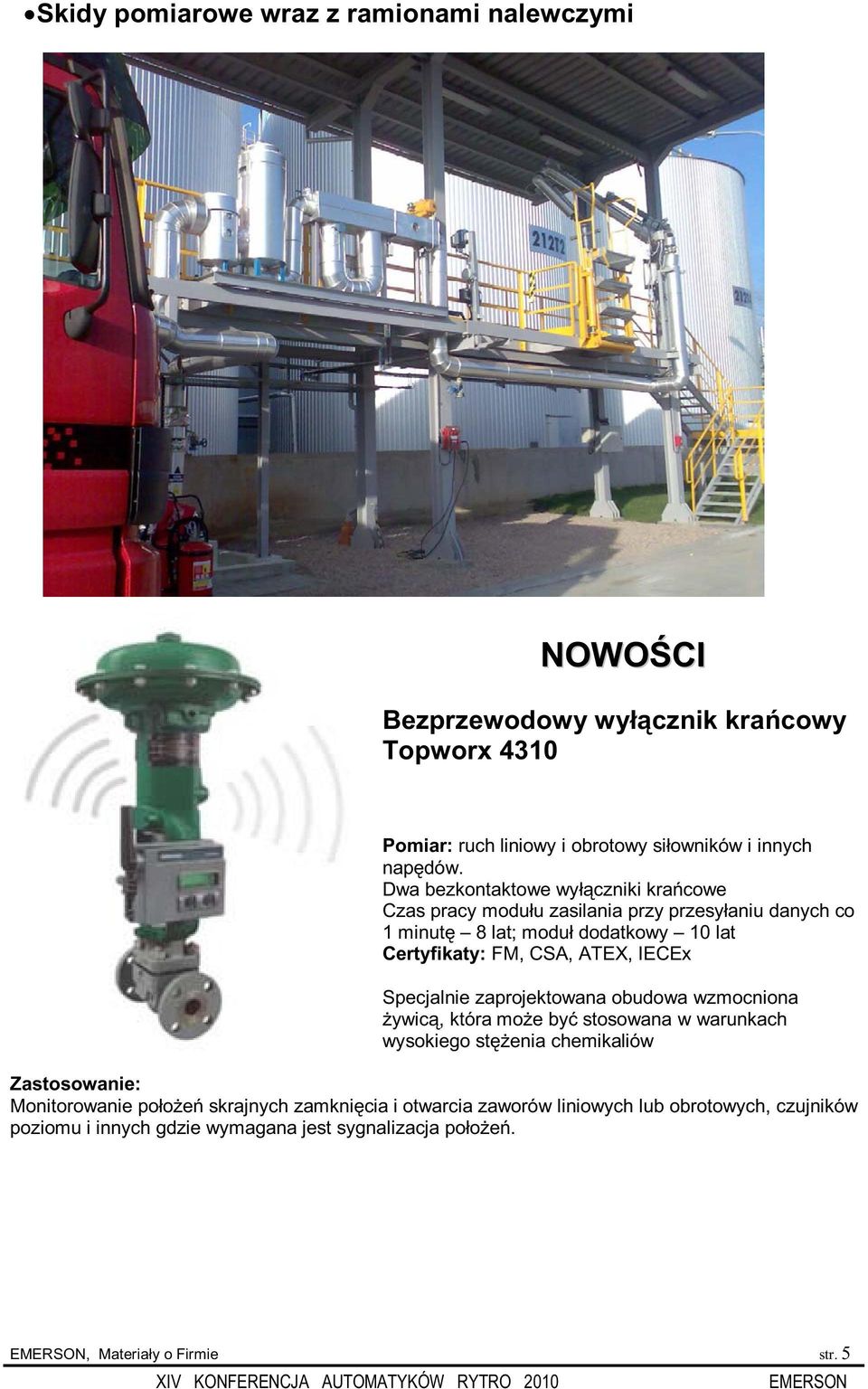 Specjalnie zaprojektowana obudowa wzmocniona żywicą, która może być stosowana w warunkach wysokiego stężenia chemikaliów Zastosowanie: Monitorowanie położeń skrajnych