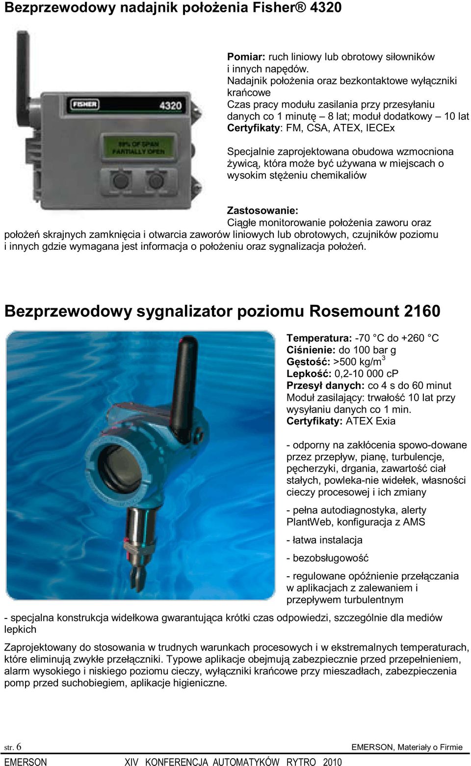 zaprojektowana obudowa wzmocniona żywicą, która może być używana w miejscach o wysokim stężeniu chemikaliów Zastosowanie: Ciągłe monitorowanie położenia zaworu oraz położeń skrajnych zamknięcia i