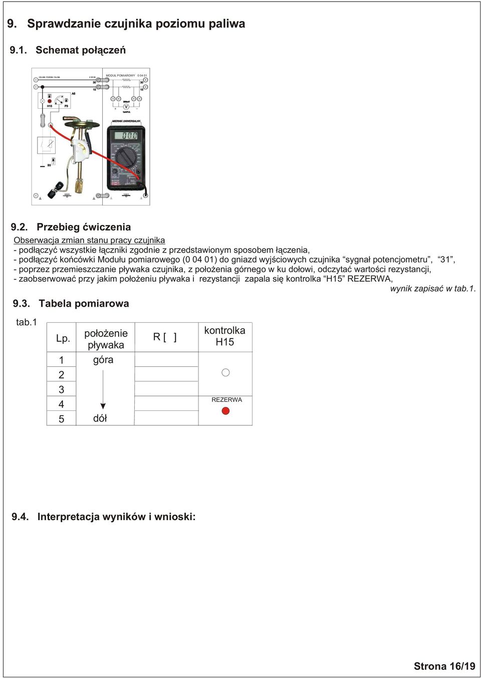 Przebieg æwiczenia Obserwacja zmian stanu pracy czujnika - pd³¹czyæ wszystkie ³¹czniki zgdnie z przedstawinym spsbem ³¹czenia, - pd³¹czyæ kñcówki Mdu³u pmiarweg ( 4