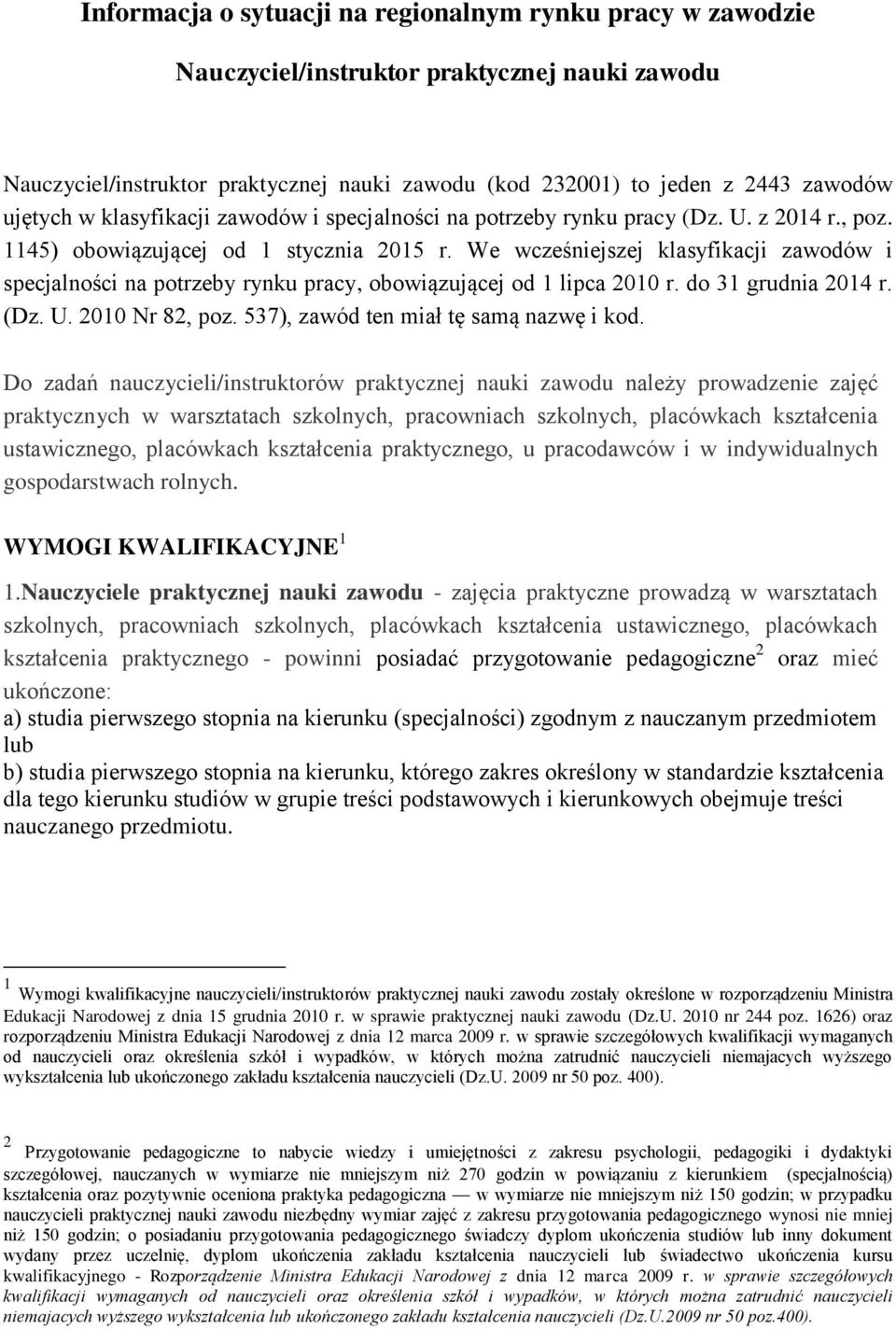 We wcześniejszej klasyfikacji zawodów i specjalności na potrzeby rynku pracy, obowiązującej od 1 lipca 2010 r. do 31 grudnia 2014 r. (Dz. U. 2010 Nr 82, poz. 537), zawód ten miał tę samą nazwę i kod.