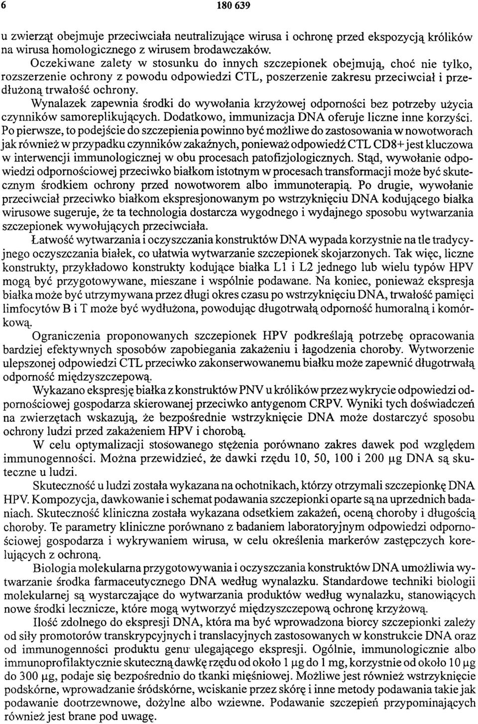 Wynalazek zapewnia środki do wywołania krzyżowej odporności bez potrzeby użycia czynników samoreplikujących. Dodatkowo, immunizacja DNA oferuje liczne inne korzyści.